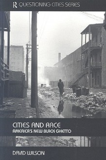 Cities and Race: America's New Black Ghetto - David Wilson