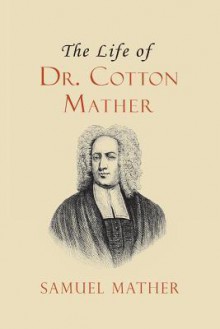 The Life of Dr. Cotton Mather - Samuel Mather, David Jennings, Isaac Watts