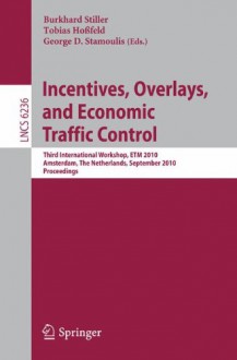 Incentives, Overlays, and Economic Traffic Control: Third International Workshop, ETM 2010, Amsterdam, the Netherlands, September 6, 2010, Proceedings - Burkhard Stiller, Tobias Hoßfeld, George D. Stamoulis