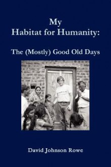 My Habitat for Humanity: The Mostly Good Old Days - David Rowe