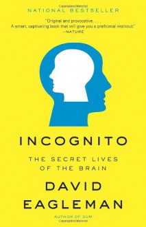 Incognito: The Secret Lives of the Brain - David Eagleman