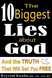 The 10 Biggest Lies About God and the Truth That Will Set You Free - Krystal Kuehn