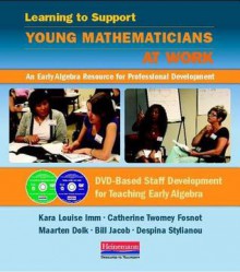 Learning to Support Young Mathematicians at Work: An Early Algebra Resource for Professional Development - Catherine Fosnot, Maarten Dolk, William Jacob