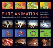 Pure Animation: Steps to Creation with 57 Cutting-Edge Animators - Spencer Drate, Judith Salavetz