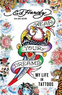 Wear Your Dreams: My Life in Tattoos - Ed Hardy, Joel Selvin