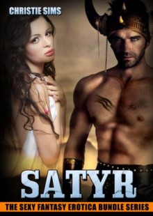 Satyr: The Sexy Fantasy Erotica Story Bundle Series (An Erotic Story Bundle Featuring 3 Hot Satyr Stories) - Christie Sims, Alara Branwen
