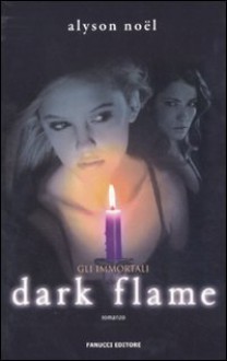 Dark Flame (Gli Immortali, #4) - Alyson Noel