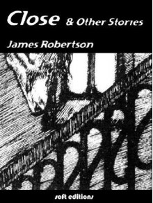 Close and Other Stories - James Robertson