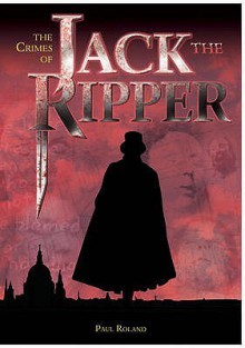 The Crimes Of Jack The Ripper: An Investigation Into The World's Most Intriguing Unsolved Case - Paul Roland