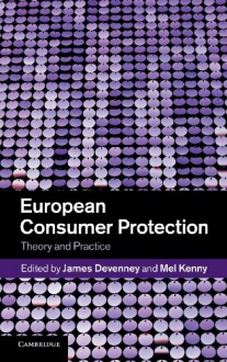 European Consumer Protection: Theory and Practice - James Devenney, Mel Kenny