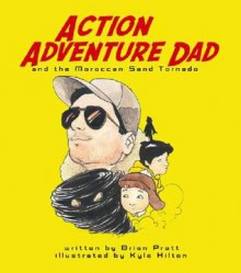 Action Adventure Dad and the Moroccan Sand Tornado - Brian Pratt