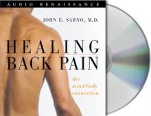 Healing Back Pain: The Mind-Body Connection - John E. Sarno, M.D., John E. Sarno, M.D.