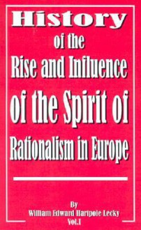 History of the Rise and Influence of the Spirit of Rationalism in Europe: Volume I - William Edward Hartpole Lecky