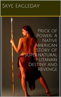 Prick of Power: A Native American Story of Supernatural Futanari Destiny and Revenge - Skye Eagleday, Marcus Ranum