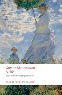 A Life: The Humble Truth (Oxford World's Classics) - Guy de Maupassant, Roger Pearson