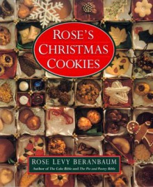 Rose's Christmas Cookies - Rose Levy Beranbaum, Louis Wallach, Richard Oriolo