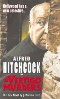 Alfred Hitchcock in the Vertigo Murders - J. Madison Davis