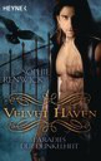 Velvet Haven - Paradies der Dunkelheit - Sophie Renwick, Bettina Spangler