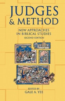 Judges and Method: New Approaches in Biblical Studies - Gale A. Yee, Richard G. Bowman, Naomi Steinberg, J. Cheryl Exum, David Jobling, Danna Nolan Fewell, Uriah Y. Kim, Ken Stone, David M. Gunn