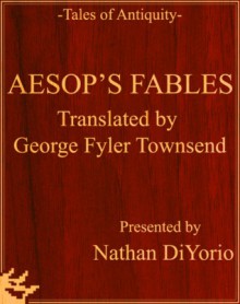 Aesop's Fables: Translated by George Fyler Townsend - Presented by Nathan DiYorio - Aesop, George Fyler Townsend, Nathan DiYorio