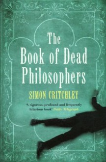 The Book Of Dead Philosophers - Simon Critchley