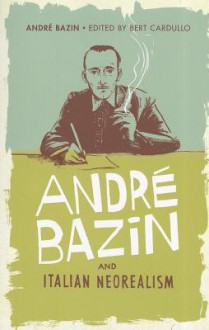 André Bazin and Italian Neorealism - André Bazin, Bert Cardullo