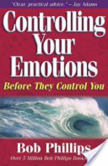 Controlling Your Emotions: Before They Control You - Bob Phillips