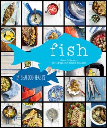 Fish: 54 Seafood Feasts - Cree LeFavour, Antonis Achilleos