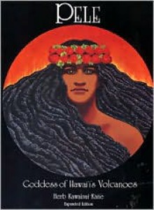 Pele: Goddess of Hawaiis Volcanoes - Herb Kawainui Kane