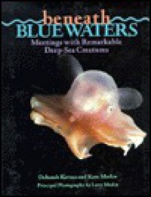 Beneath Blue Waters: Meetings With Remarkable Deep-Sea Creatures - Deborah Kovacs, Kate Madin