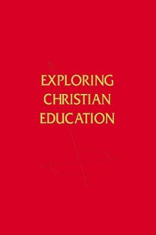 Exploring Christian Education - A. Elwood Sanner, A.F. Harper