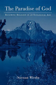 The Paradise of God: Renewing Religion in an Ecological Age - Norman Wirzba