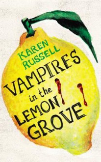 Vampires in the Lemon Grove - Karen Russell