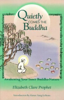 Quietly Comes the Buddha: Awakening Your Inner Buddha-Nature - Elizabeth Clare Prophet, Karen Y. LeBeau