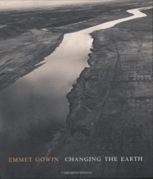 Emmet Gowin: Changing the Earth - Jock Reynolds, Terry Tempest Williams, Philip Brookman