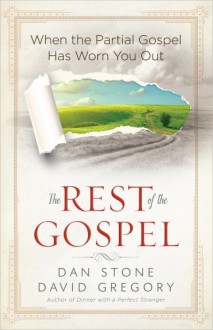 The Rest of the Gospel: When the Partial Gospel Has Worn You Out - Dan Stone, David Gregory