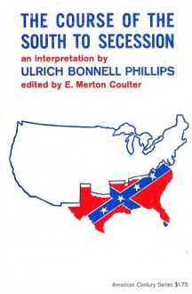 The Course of the South to Secession - Ulrich Bonnell Phillips, E. Merton Coulter