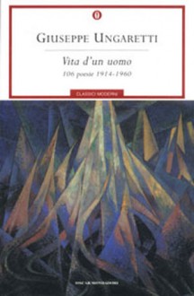 Vita di un uomo. 106 poesie (1914-1960) - Giuseppe Ungaretti