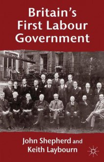 Britain's First Labour Government - John Shepherd, Keith Laybourn