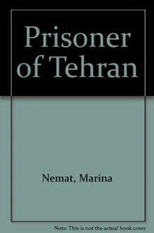 Prisoner Of Tehran: The End Of Childhood In Iran - Marina Nemat