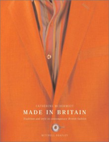 Made In Britain: Tradition And Style In Contemporary British Fashion - Catherine McDermott