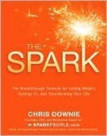 The Spark: The 28-Day Breakthrough Plan for Losing Weight, Getting Fit, and Transforming Your Life - Chris Downie