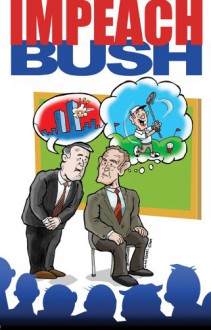 Impeach Bush!: A Funny Li'l Graphical Novel About The Worstest Pres'dent In The History of Forevar (Blatant Biography Series, 1) - Bob Scott