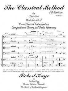 The Classical Method: Piano Classical Improvisation & Compositional Theory and Harmony - Robert Kaye