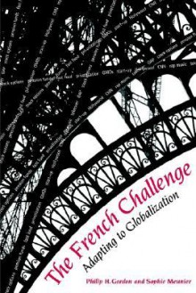 The French Challenge: Adapting to Globalization - Philip H. Gordon, Gordon, Philip / Meunier, Sophie Gordon, Philip / Meunier, Sophie