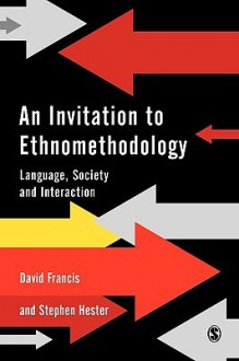 An Invitation to Ethnomethodology: Language, Society and Interaction - David Francis