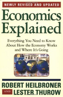 Economics Explained - Robert L. Heilbroner, Lester Carl Thurow