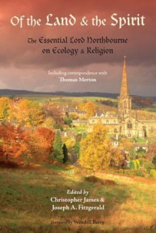 Of the Land and the Spirit: The Essential Lord Northbourne on Ecology and Religion (Perennial Philosophy Series) - LORD NORTHBOURNE, Christopher James, Joseph A. Fitzgerald, Wendell Berry, Thoma Merto