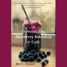 The Irresistible Blueberry Bakeshop & Cafe - Mary Simses