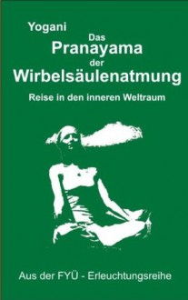 Pranayama der Wirbelsäulenatmung - Reise in den inneren Weltraum (FYÜ-Erleuchtungsreihe) (German Edition) - Yogani, Dhrishtadyumna